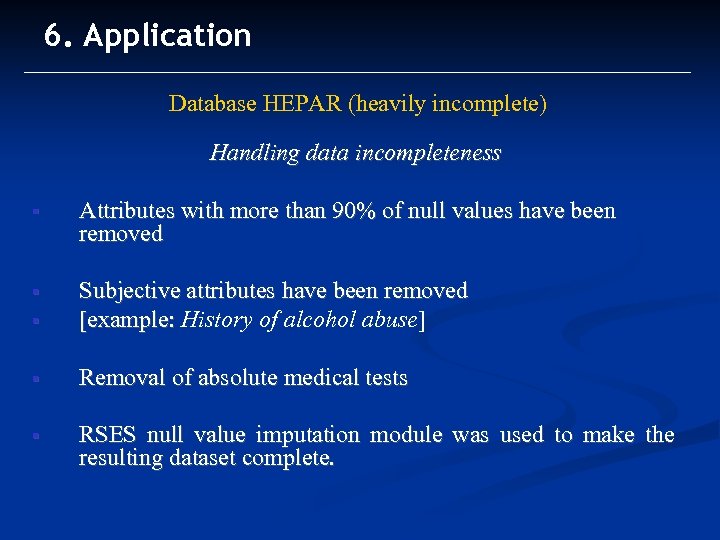 6. Application Database HEPAR (heavily incomplete) Handling data incompleteness § Attributes with more than