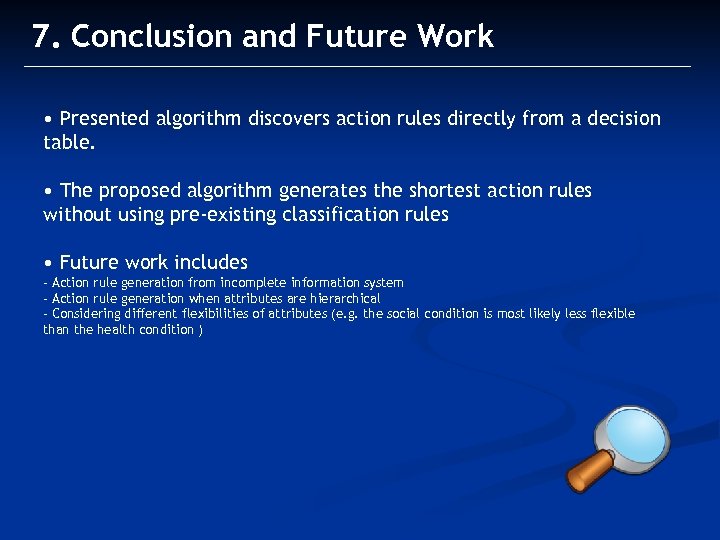 7. Conclusion and Future Work • Presented algorithm discovers action rules directly from a