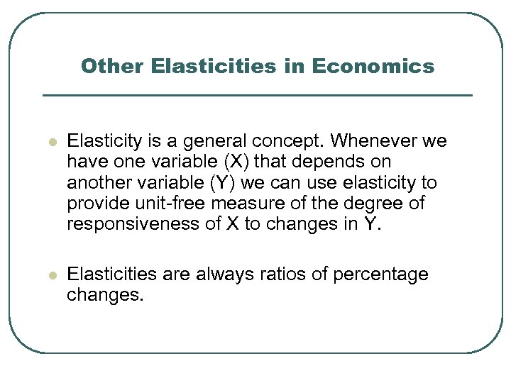 Other Elasticities in Economics l Elasticity is a general concept. Whenever we have one