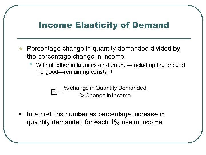Income Elasticity of Demand l Percentage change in quantity demanded divided by the percentage