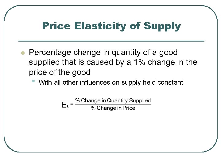 Price Elasticity of Supply l Percentage change in quantity of a good supplied that