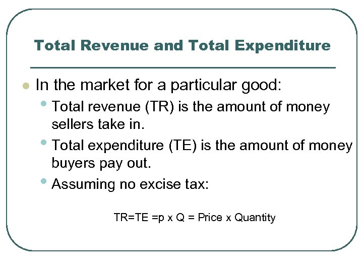 Total Revenue and Total Expenditure l In the market for a particular good: •