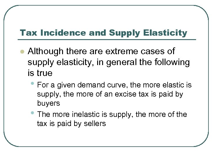 Tax Incidence and Supply Elasticity l Although there are extreme cases of supply elasticity,