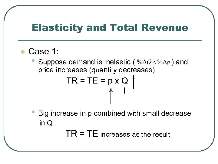 Elasticity and Total Revenue l Case 1: • Suppose demand is inelastic ( price