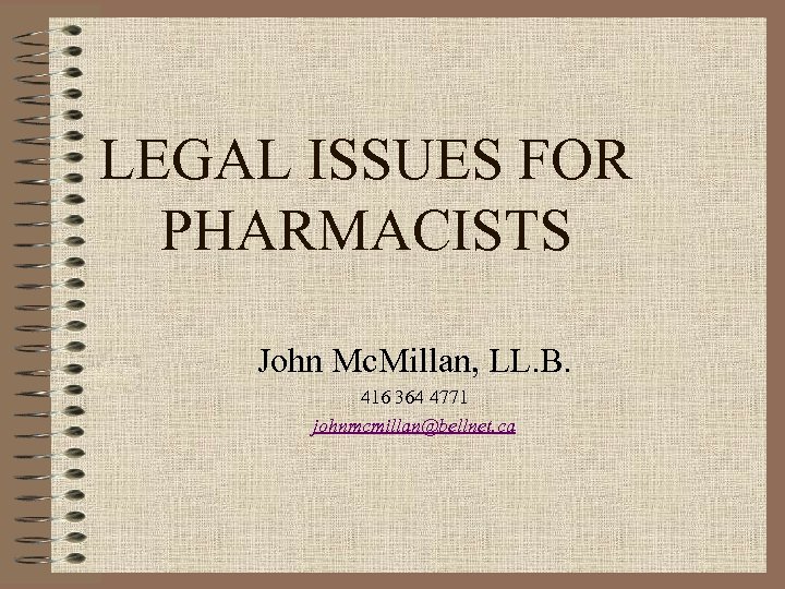 LEGAL ISSUES FOR PHARMACISTS John Mc. Millan, LL. B. 416 364 4771 johnmcmillan@bellnet. ca