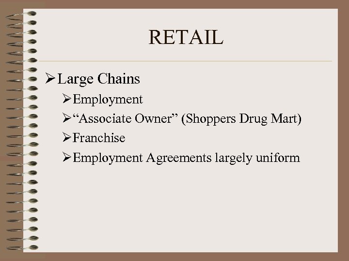 RETAIL Ø Large Chains ØEmployment Ø“Associate Owner” (Shoppers Drug Mart) ØFranchise ØEmployment Agreements largely