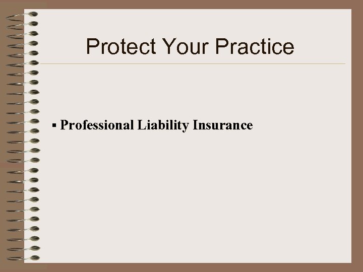 Protect Your Practice § Professional Liability Insurance 