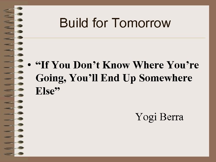 Build for Tomorrow • “If You Don’t Know Where You’re Going, You’ll End Up