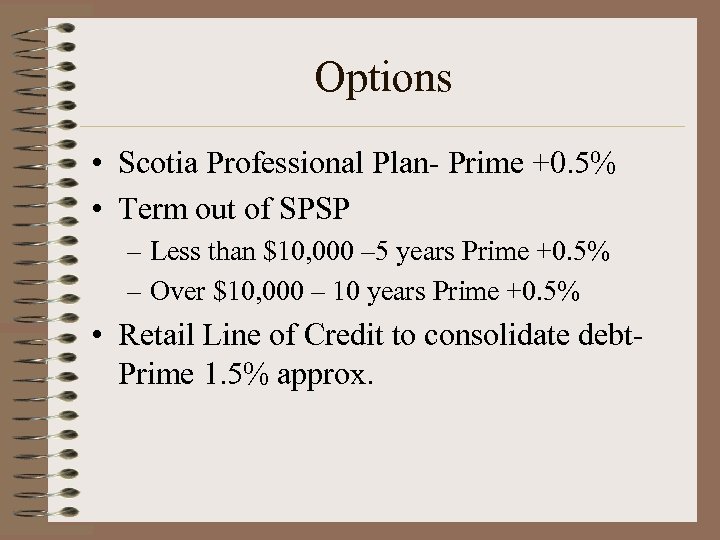 Options • Scotia Professional Plan- Prime +0. 5% • Term out of SPSP –