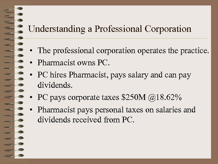 Understanding a Professional Corporation • The professional corporation operates the practice. • Pharmacist owns