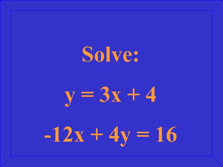 Solve: y = 3 x + 4 -12 x + 4 y = 16