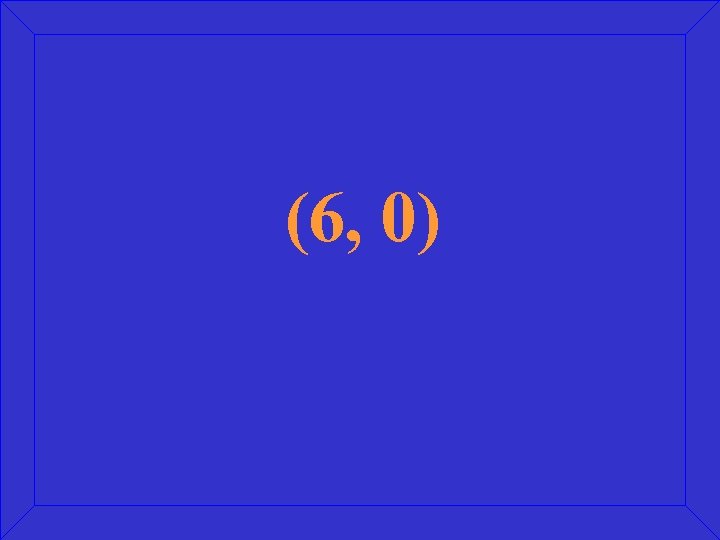 (6, 0) 