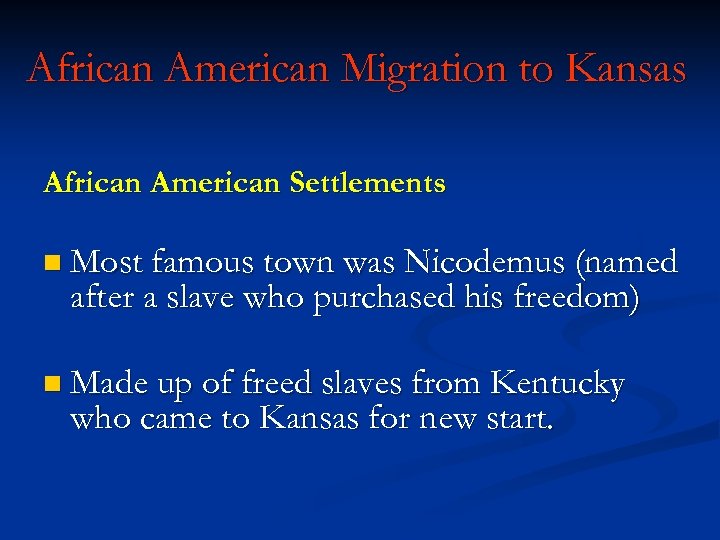 African American Migration to Kansas African American Settlements n Most famous town was Nicodemus