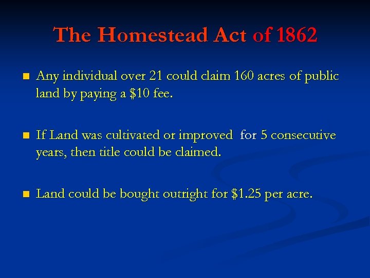 The Homestead Act of 1862 n Any individual over 21 could claim 160 acres