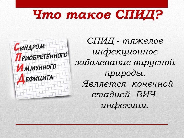 Что такое СПИД? СПИД - тяжелое инфекционное заболевание вирусной природы. Является конечной стадией ВИЧинфекции.