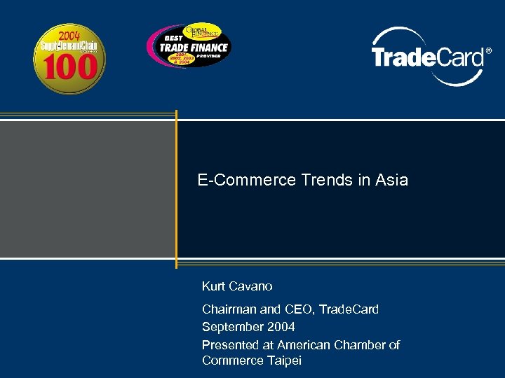 E-Commerce Trends in Asia Kurt Cavano Chairman and CEO, Trade. Card September 2004 Presented