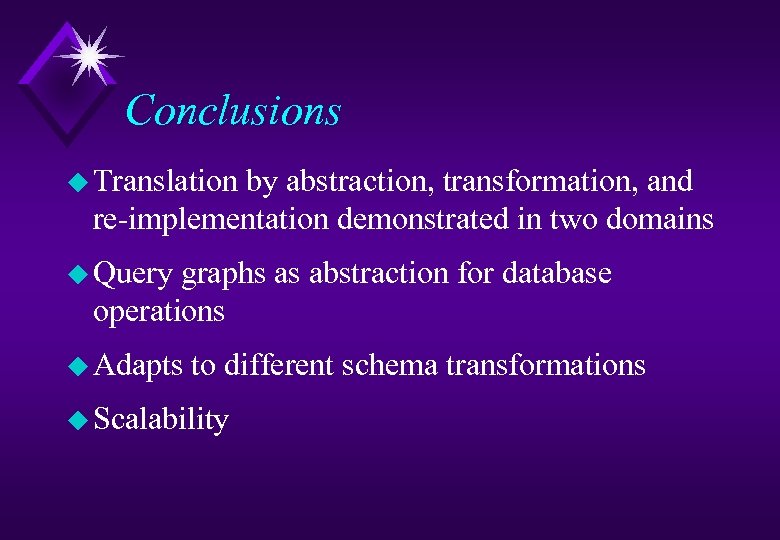 Conclusions u Translation by abstraction, transformation, and re-implementation demonstrated in two domains u Query