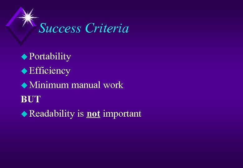 Success Criteria u Portability u Efficiency u Minimum manual work BUT u Readability is
