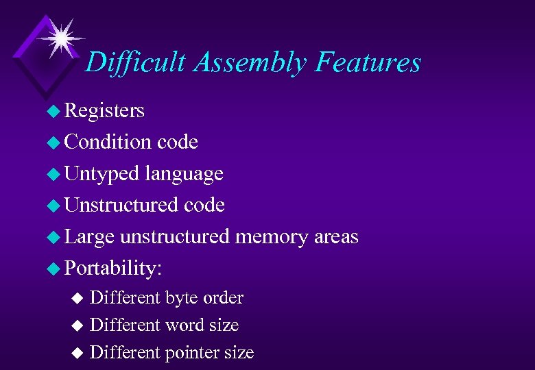 Difficult Assembly Features u Registers u Condition code u Untyped language u Unstructured code
