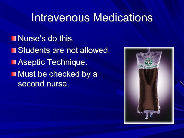 Intravenous Medications Nurse’s do this. Students are not allowed. Aseptic Technique. Must be checked