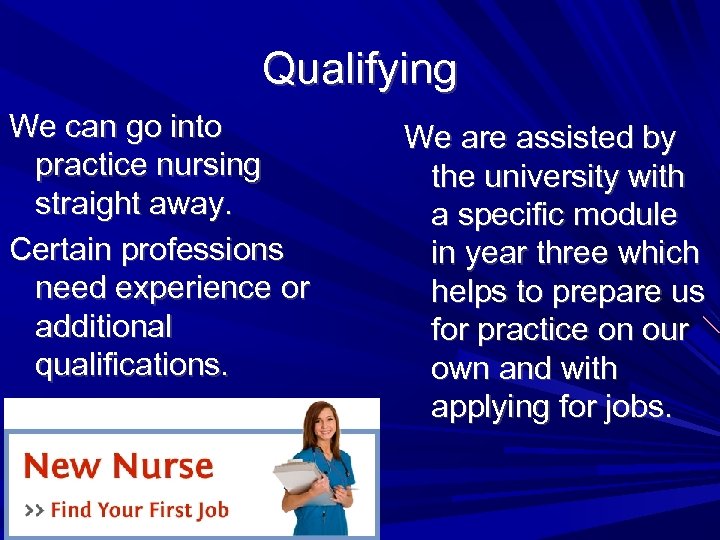 Qualifying We can go into practice nursing straight away. Certain professions need experience or