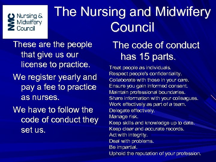 The Nursing and Midwifery Council These are the people that give us our license