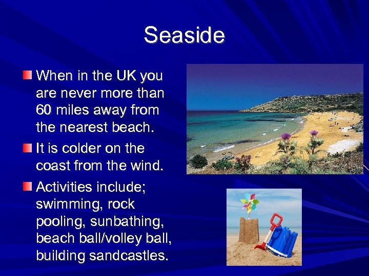 Seaside When in the UK you are never more than 60 miles away from