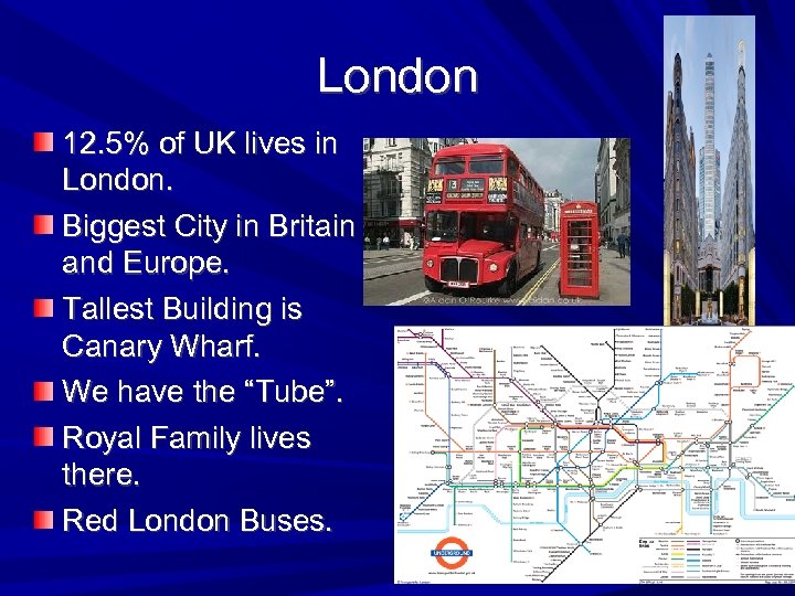 London 12. 5% of UK lives in London. Biggest City in Britain and Europe.