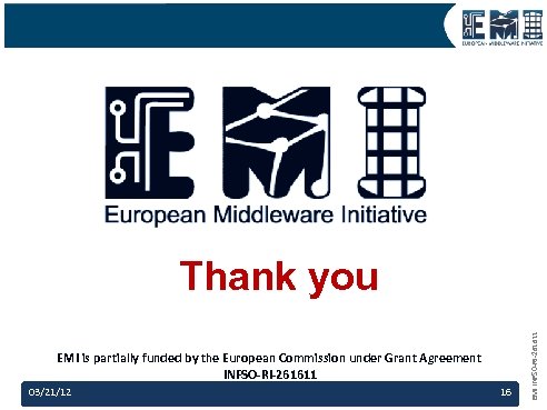 EMI is partially funded by the European Commission under Grant Agreement INFSO-RI-261611 03/21/12 16