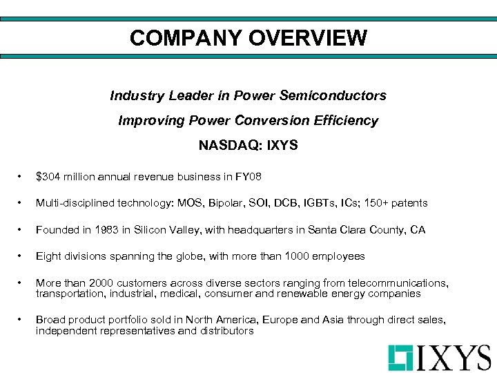 COMPANY OVERVIEW Industry Leader in Power Semiconductors Improving Power Conversion Efficiency NASDAQ: IXYS •