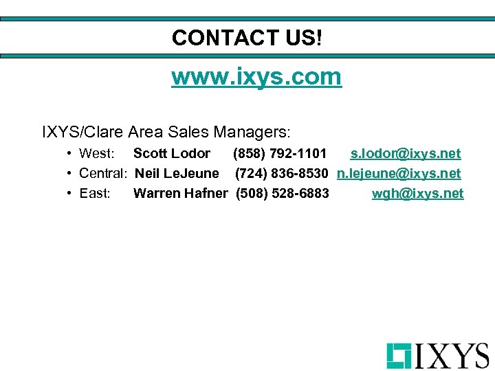 CONTACT US! www. ixys. com IXYS/Clare Area Sales Managers: • West: Scott Lodor (858)