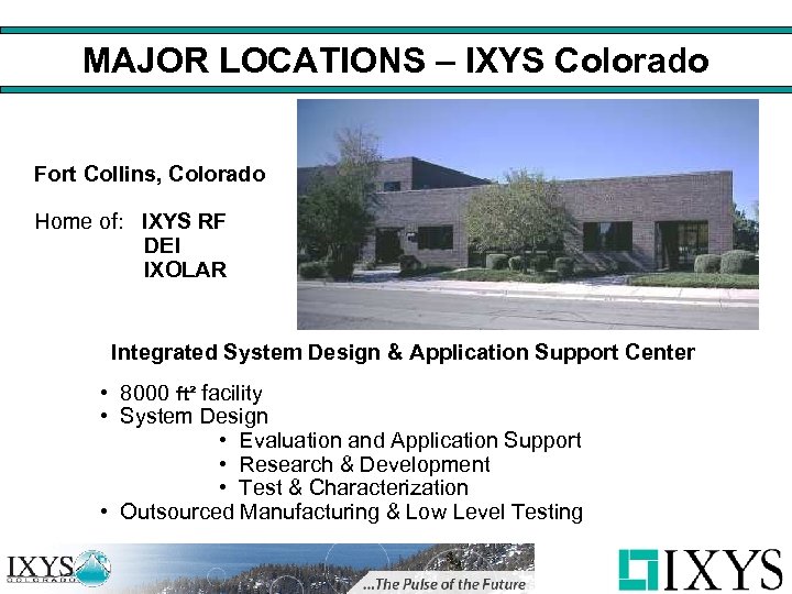 MAJOR LOCATIONS – IXYS Colorado Fort Collins, Colorado Home of: IXYS RF DEI IXOLAR