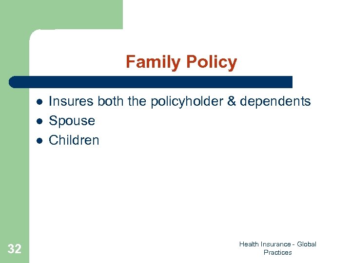 Family Policy l l l 32 Insures both the policyholder & dependents Spouse Children