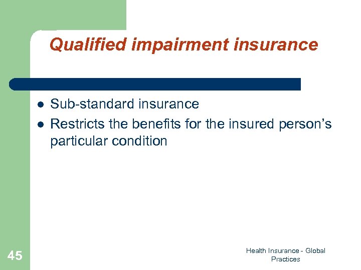 Qualified impairment insurance l l 45 Sub-standard insurance Restricts the benefits for the insured
