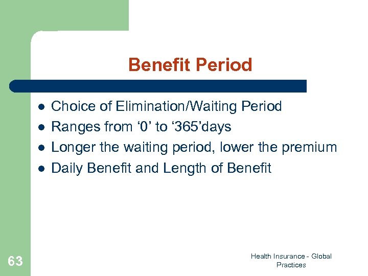 Benefit Period l l 63 Choice of Elimination/Waiting Period Ranges from ‘ 0’ to