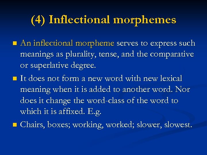 (4) Inflectional morphemes An inflectional morpheme serves to express such meanings as plurality, tense,