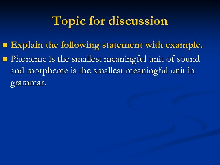 Topic for discussion Explain the following statement with example. n Phoneme is the smallest