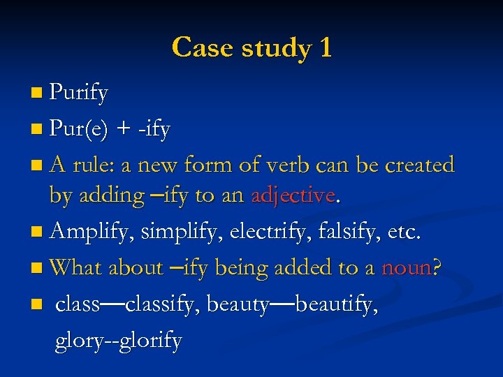 Case study 1 n Purify n Pur(e) + -ify n A rule: a new