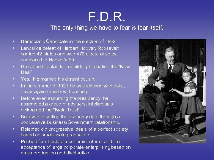 F. D. R. “The only thing we have to fear is fear itself. ”