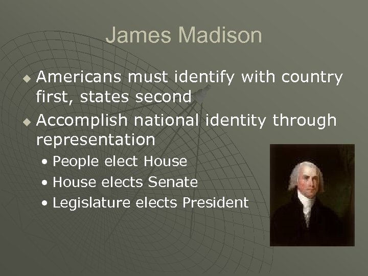 James Madison Americans must identify with country first, states second u Accomplish national identity