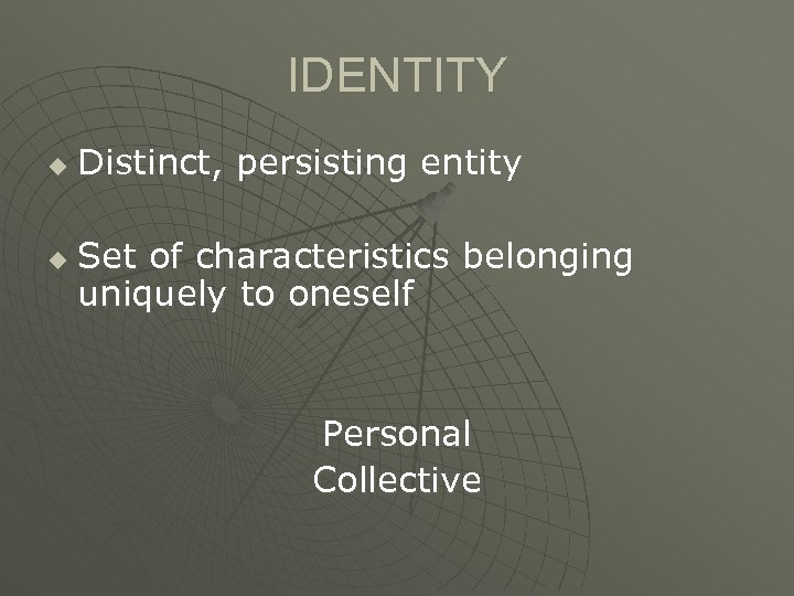 IDENTITY u u Distinct, persisting entity Set of characteristics belonging uniquely to oneself Personal