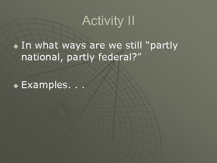 Activity II u u In what ways are we still “partly national, partly federal?
