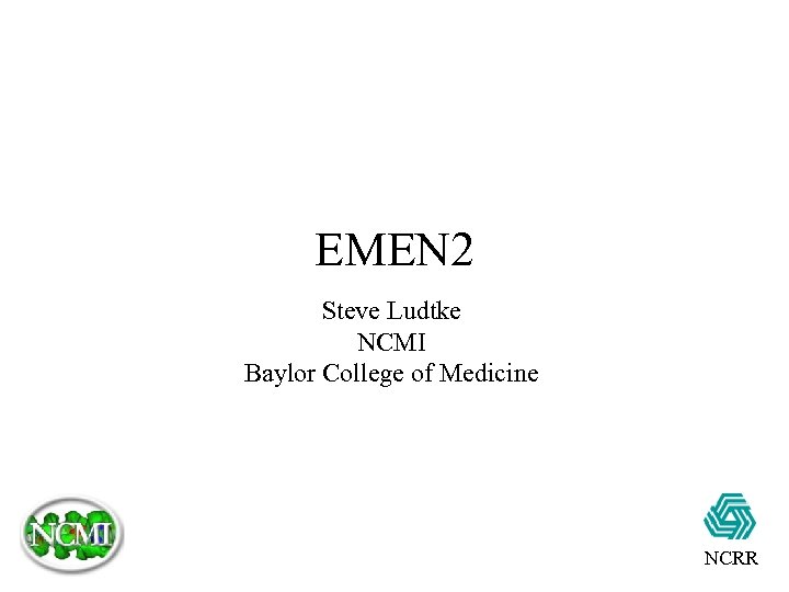 EMEN 2 Steve Ludtke NCMI Baylor College of Medicine NCRR 