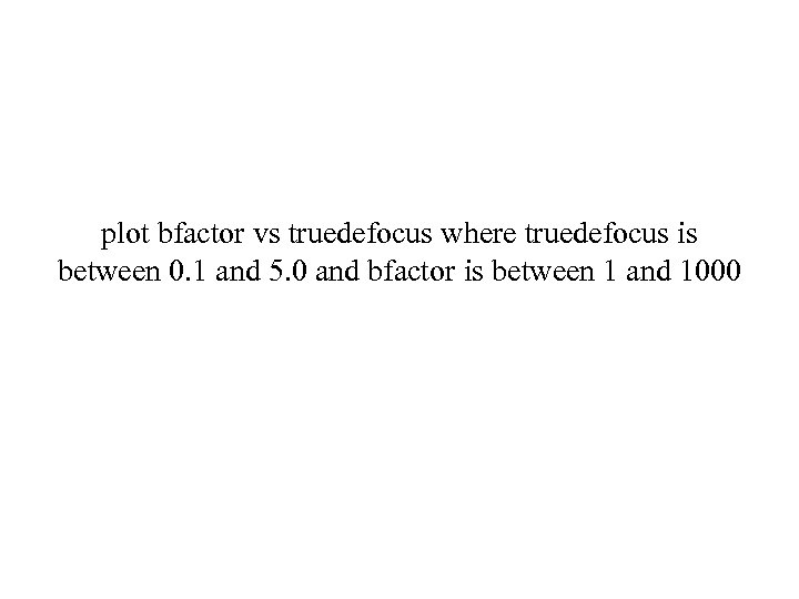 plot bfactor vs truedefocus where truedefocus is between 0. 1 and 5. 0 and
