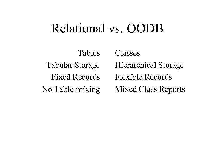 Relational vs. OODB Tables Tabular Storage Fixed Records No Table-mixing Classes Hierarchical Storage Flexible