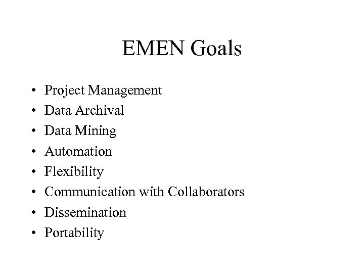 EMEN Goals • • Project Management Data Archival Data Mining Automation Flexibility Communication with