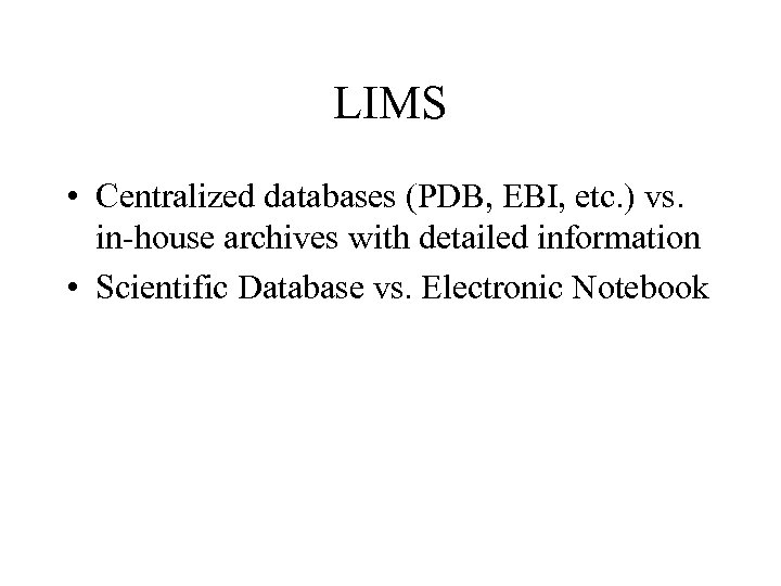 LIMS • Centralized databases (PDB, EBI, etc. ) vs. in-house archives with detailed information