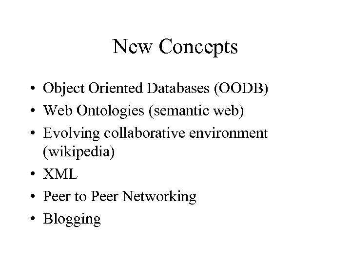 New Concepts • Object Oriented Databases (OODB) • Web Ontologies (semantic web) • Evolving
