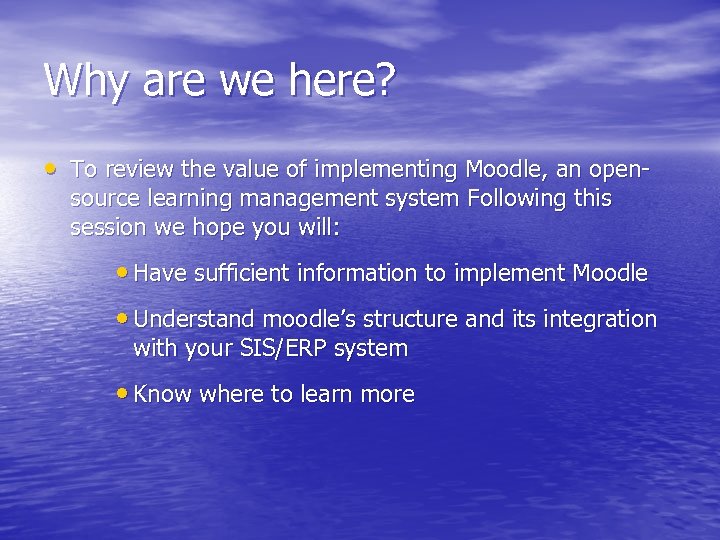 Why are we here? • To review the value of implementing Moodle, an opensource