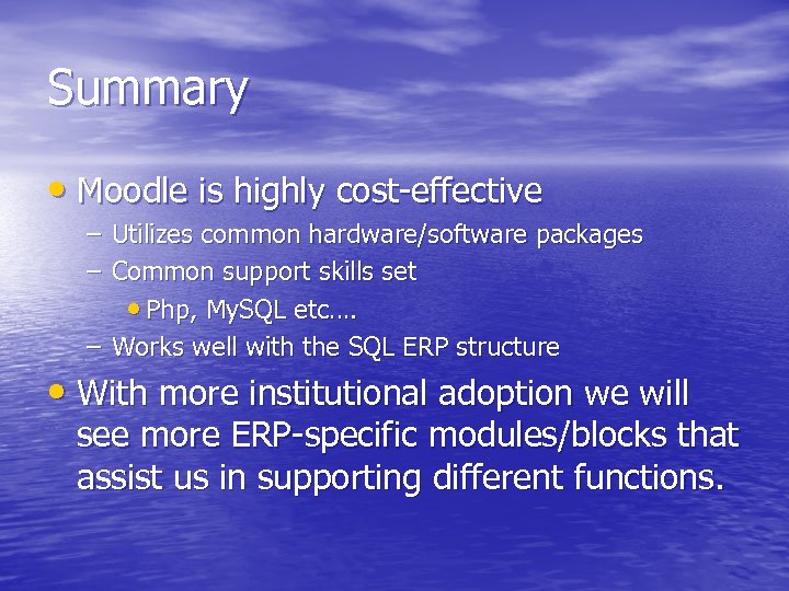 Summary • Moodle is highly cost-effective – Utilizes common hardware/software packages – Common support